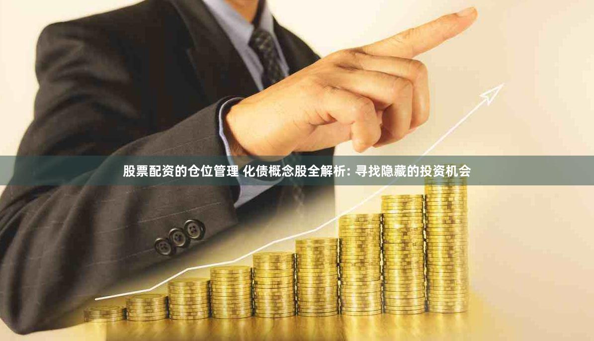 股票配资的仓位管理 化债概念股全解析: 寻找隐藏的投资机会