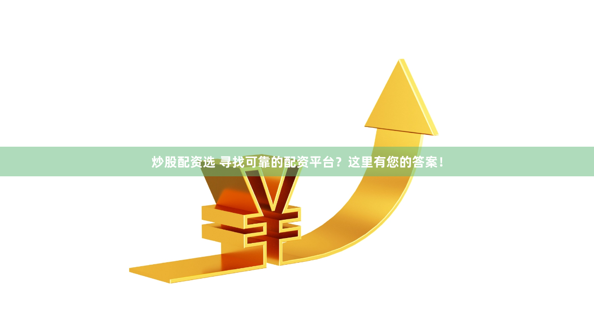 炒股配资选 寻找可靠的配资平台？这里有您的答案！