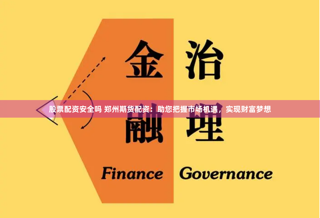 股票配资安全吗 郑州期货配资：助您把握市场机遇，实现财富梦想