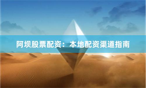 阿坝股票配资：本地配资渠道指南