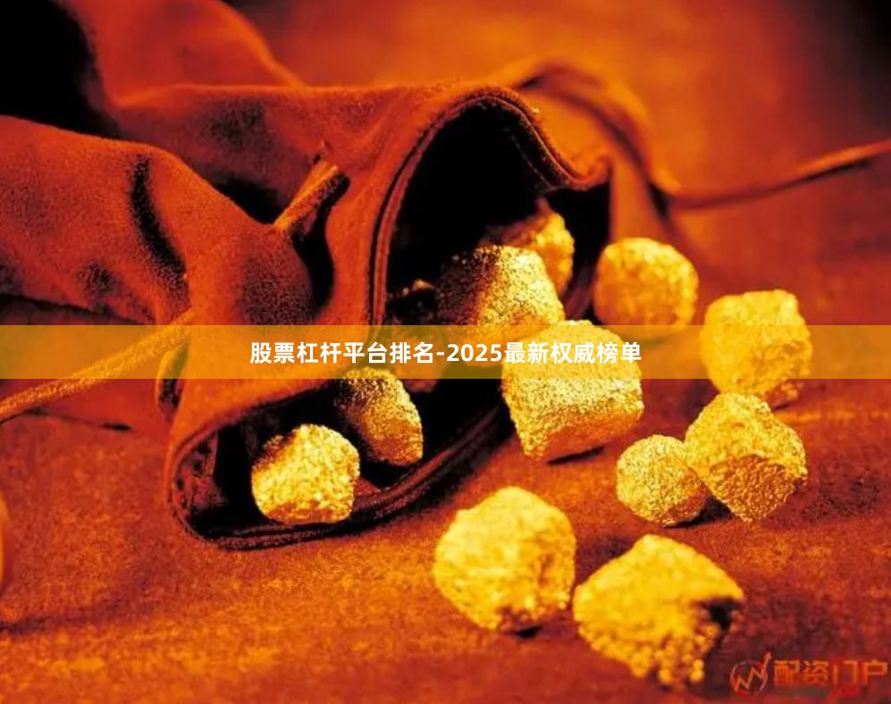 股票杠杆平台排名-2025最新权威榜单