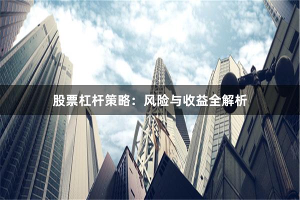 股票杠杆策略：风险与收益全解析