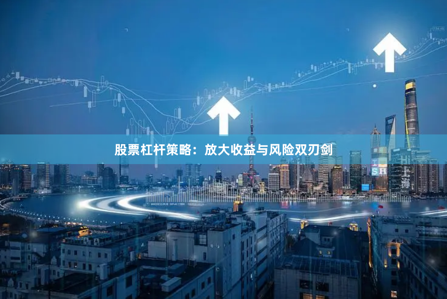 股票杠杆策略：放大收益与风险双刃剑