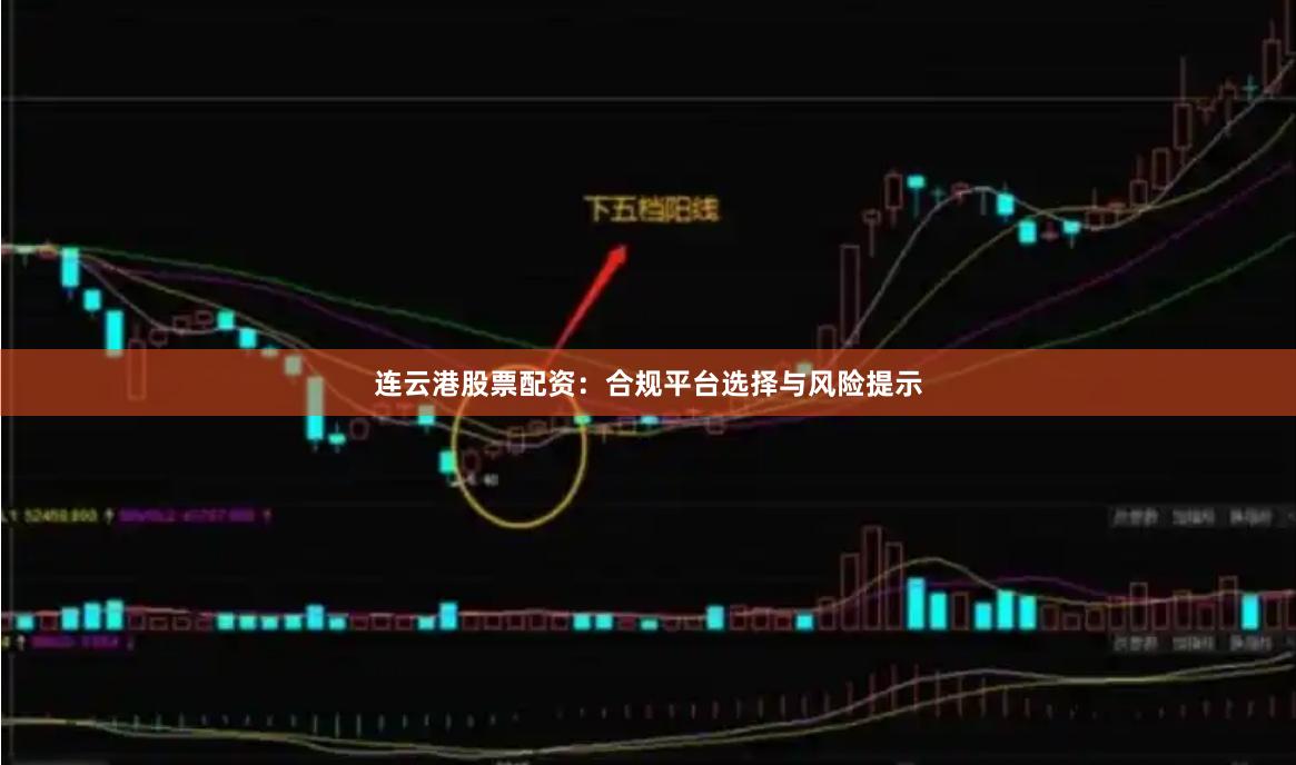 连云港股票配资：合规平台选择与风险提示