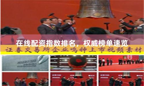 在线配资指数排名,权威榜单速览